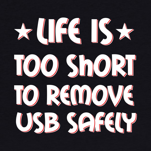 Life is too short to remove USB safely by teweshirt